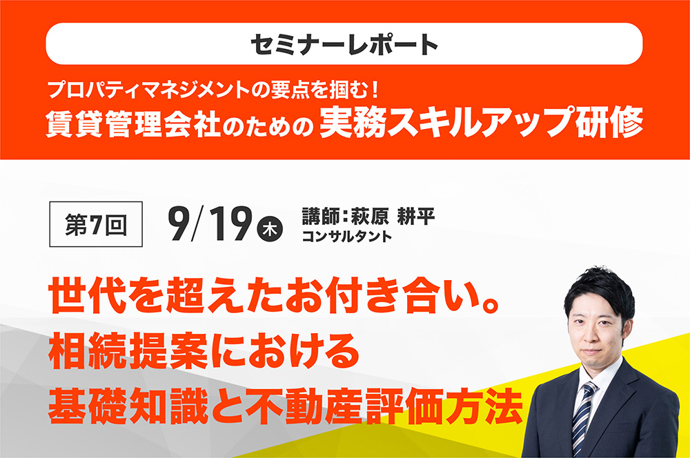 賃貸経営アドバイザー養成研修2024　第7回「世代を超えたお付き合い。相続提案における基礎知識と不動産評価方法」